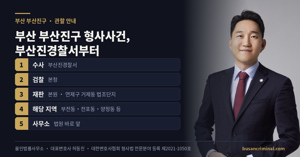 부산 부산진구 형사사건 관할 — 부산진경찰서·부산지방법원 본원 (부산 형사법 전문등록 허동진)