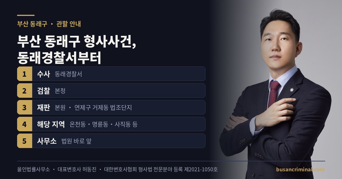 부산 동래구 형사사건 관할 — 동래경찰서·부산지방법원 본원 (부산 형사법 전문등록 허동진)