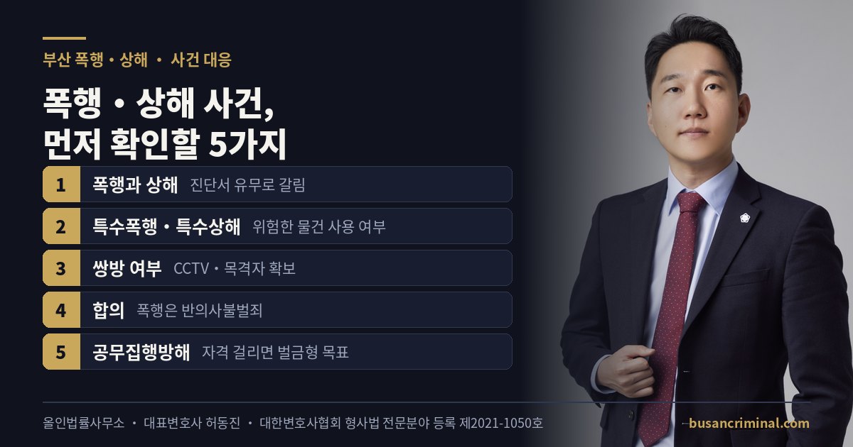부산 폭행·상해 사건 대응 5가지 — 특수폭행·쌍방·합의 (허동진 변호사)